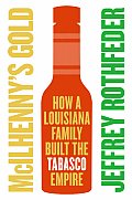 McIlhennys Gold How a Louisiana Family Built the Tabasco Empire