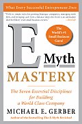 E Myth Mastery The Seven Essential Disciplines for Building a World Class Company