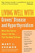Living Well with Graves' Disease and Hyperthyroidism: What Your Doctor Doesn't Tell You...That You Need to Know