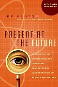 Present at the Future From Evolution to Nanotechnology Candid & Controversial Conversations on Science & Nature