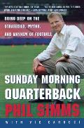 Sunday Morning Quarterback: Going Deep on the Strategies, Myths, and Mayhem of Football