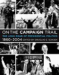 On the Campaign Trail The Long Road of Presidential Politics 1860 2004