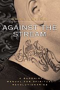Against the Stream A Buddhist Manual for Spiritual Revolutionaries