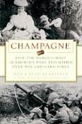 Champagne How the Worlds Most Glamorous Wine Triumphed Over War & Hard Times