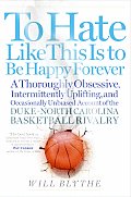 To Hate Like This Is to Be Happy Forever A Thoroughly Obsessive Intermittently Uplifting & Occasionally Unbiased Account of the Duke North Caroli