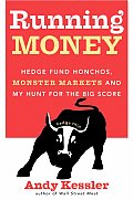Running Money Hedge Fund Honchos Monster Markets & My Hunt for the Big Score