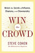 Win the Crowd Unlock the Secrets of Influence Charisma & Showmanship