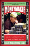 Moneymaker How an Amateur Poker Player Turned $40 Into $2.5 Million at the World Series of Poker