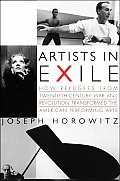 Artists in Exile How Refugees from Twentieth Century War & Revolution Transformed the American Performing Arts