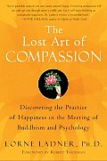 Lost Art of Compassion Discovering the Practice of Happiness in the Meeting of Buddhism & Psychology