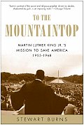 To the Mountaintop Martin Luther King JRs Mission to Save America 1955 1968