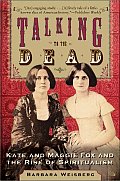 Talking to the Dead Kate & Maggie Fox & the Rise of Spiritualism