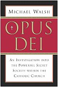 Opus Dei An Investigation Into the Powerful Secretive Society Within the Catholic Church