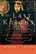 Last Knight The Twilight of the Middle Ages & the Birth of the Modern Era