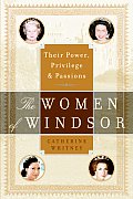 The Women of Windsor: Their Power, Privilege, and Passions