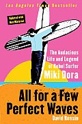 All for a Few Perfect Waves The Audacious Life & Legend of Rebel Surfer Miki Dora