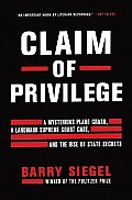 Claim of Privilege A Mysterious Plane Crash a Landmark Supreme Court Case & the Rise of State Secrets