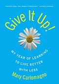 Give It Up!: My Year of Learning to Live Better with Less