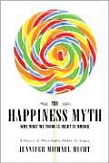 Happiness Myth Why What We Think Is Righ