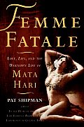 Femme Fatale Love Lies & the Unknown Life of Mata Hari