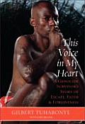 This Voice in My Heart A Genocide Survivors Story of Escape Faith & Forgiveness