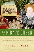 Pirate Queen Queen Elizabeth I Her Pirate Adventurers & the Dawn of Empire