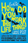 How Do You Work This Life Thing Advice for the Newly Independent on Roommates Jobs Sex & Everything That Counts