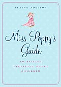 Miss Poppys Guide To Raising Perfectly Happy Children