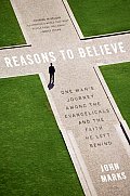 Reasons to Believe One Mans Journey Among the Evangelicals & the Faith He Left Behind