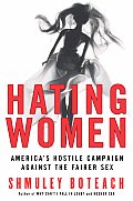 Hating Women: America's Hostile Campaign Against the Fairer Sex