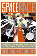 Space Race The Epic Battle Between America & the Soviet Union for Dominion of Space