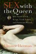Sex with the Queen 900 Years of Vile Kings Virile Lovers & Passionate Politics