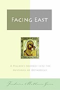 Facing East A Pilgrims Journey Into the Mysteries of Orthodoxy
