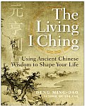 Living I Ching Using Ancient Chinese Wisdom to Shape Your Life