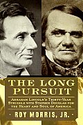 Long Pursuit Abraham Lincolns Thirty Year Struggle with Stephen Douglas for the Heart & Soul of America