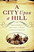 City Upon a Hill How Sermons Changed the Course of American History