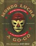 Mondo Lucha a Go Go The Bizarre & Honorable World of Wild Mexican Wrestling