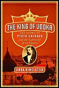 King of Vodka The Story of Pyotr Smirnov & the Upheaval of an Empire