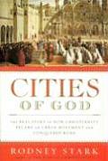 Cities Of God The Real Story Of How Christianity Became an Urban Movement & Conquered Rome