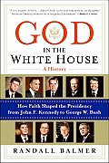 God in the White House A History How Faith Shaped the Presidency from John F Kennedy to George W Bush