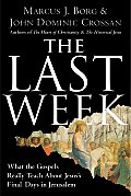 Last Week What the Gospels Really Teach about Jesuss Final Days in Jerusalem