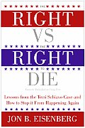 The Right vs. the Right to Die: Lessons from the Terri Schiavo Case and How to Stop It from Happening Again