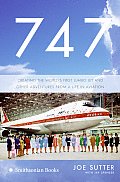 747 Creating The Worlds First Jumbo Jet & Other Adventures From A Life in Aviation