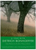 Year with Dietrich Bonhoeffer Daily Meditations from His Letters Writings & Sermons