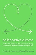 Collaborative Divorce The Revolutionary New Way to Restructure Your Family Resolve Legal Issues & Move on with Your Life