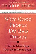 Why Good People Do Bad Things How to Stop Being Your Own Worst Enemy