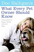 Doc Halligans What Every Pet Owner Should Know Prescriptions for Happy Healthy Cats & Dogs