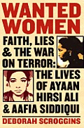 Wanted Women Faith Lies & the War on Terror The Lives of Ayaan Hirsi Ali & Aafia Siddiqui