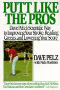 Putt Like the Pros Dave Pelzs Scientific Guide to Improving Your Stroke Reading Greens &