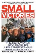 Small Victories The Real World of a Teacher Her Students & Their High School